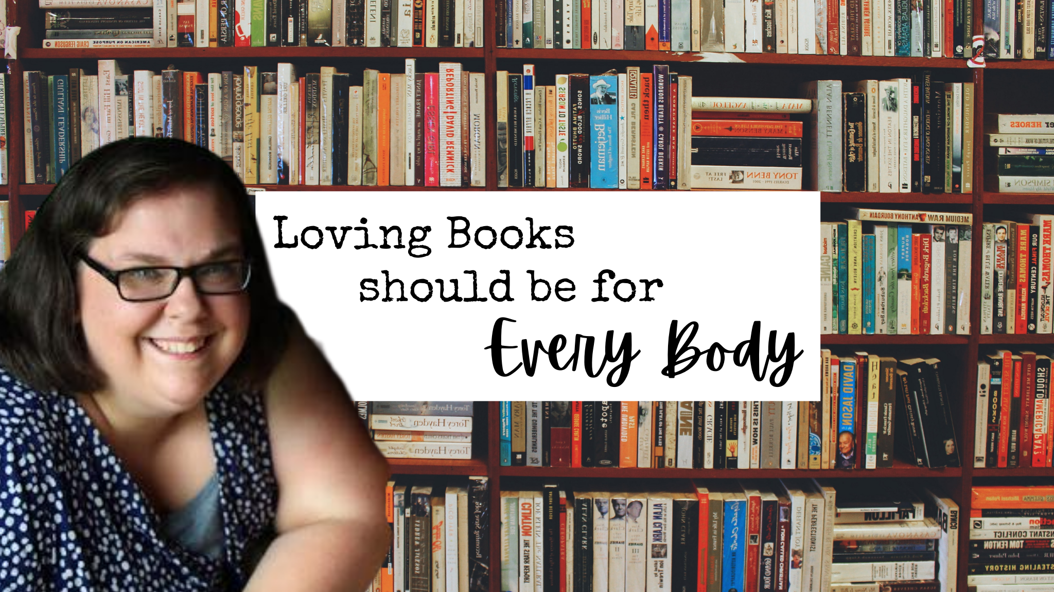 a fat brunette woman in front of bookshelves, she is wearing glasses and it says "Loving books should be for every body."